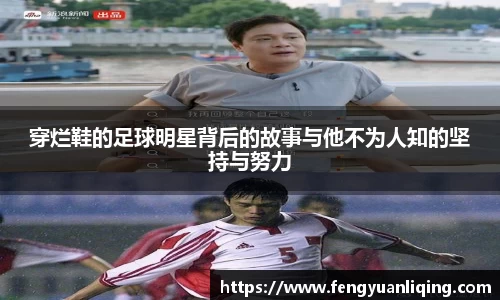 穿烂鞋的足球明星背后的故事与他不为人知的坚持与努力