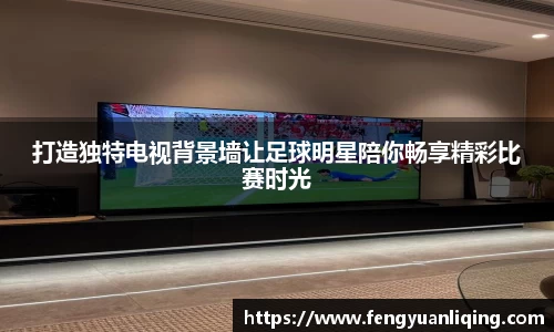 打造独特电视背景墙让足球明星陪你畅享精彩比赛时光